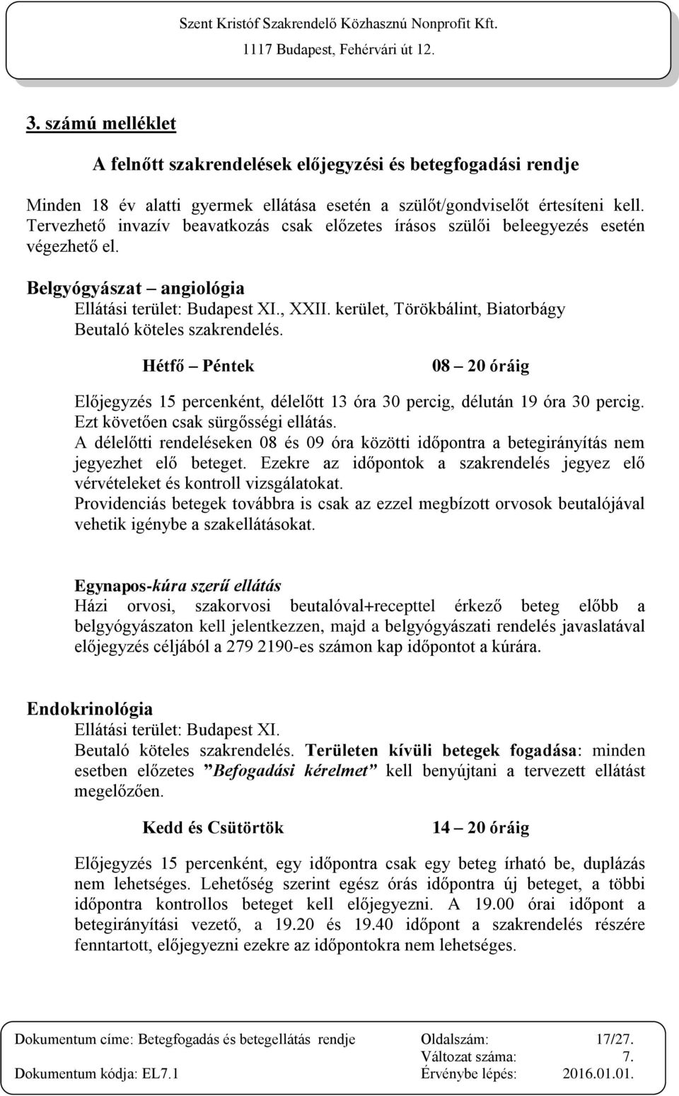 Előjegyzés 15 percenként, délelőtt 13 óra 30 percig, délután 19 óra 30 percig. Ezt követően csak sürgősségi ellátás.