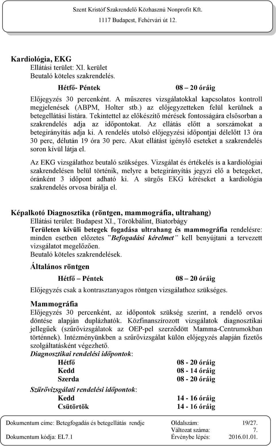 Az ellátás előtt a sorszámokat a betegirányítás adja ki. A rendelés utolsó előjegyzési időpontjai délelőtt 13 óra 30 perc, délután 19 óra 30 perc.