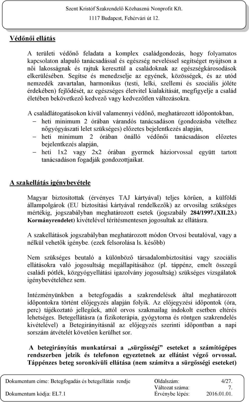 Segítse és menedzselje az egyének, közösségek, és az utód nemzedék zavartalan, harmonikus (testi, lelki, szellemi és szociális jóléte érdekében) fejlődését, az egészséges életvitel kialakítását,