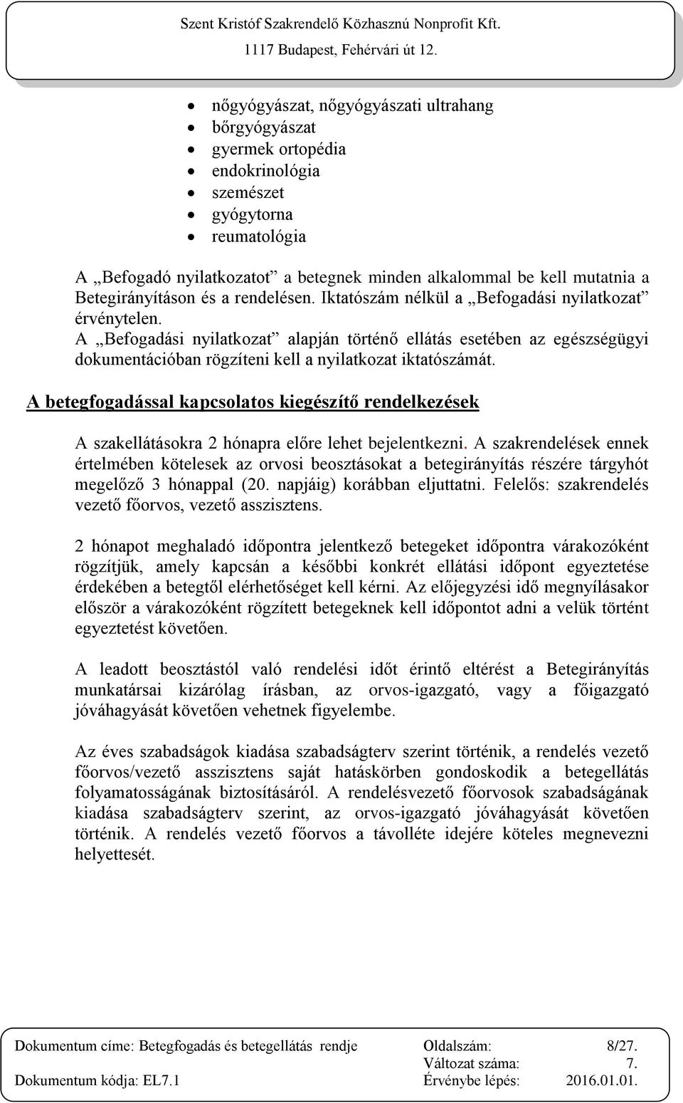 A Befogadási nyilatkozat alapján történő ellátás esetében az egészségügyi dokumentációban rögzíteni kell a nyilatkozat iktatószámát.