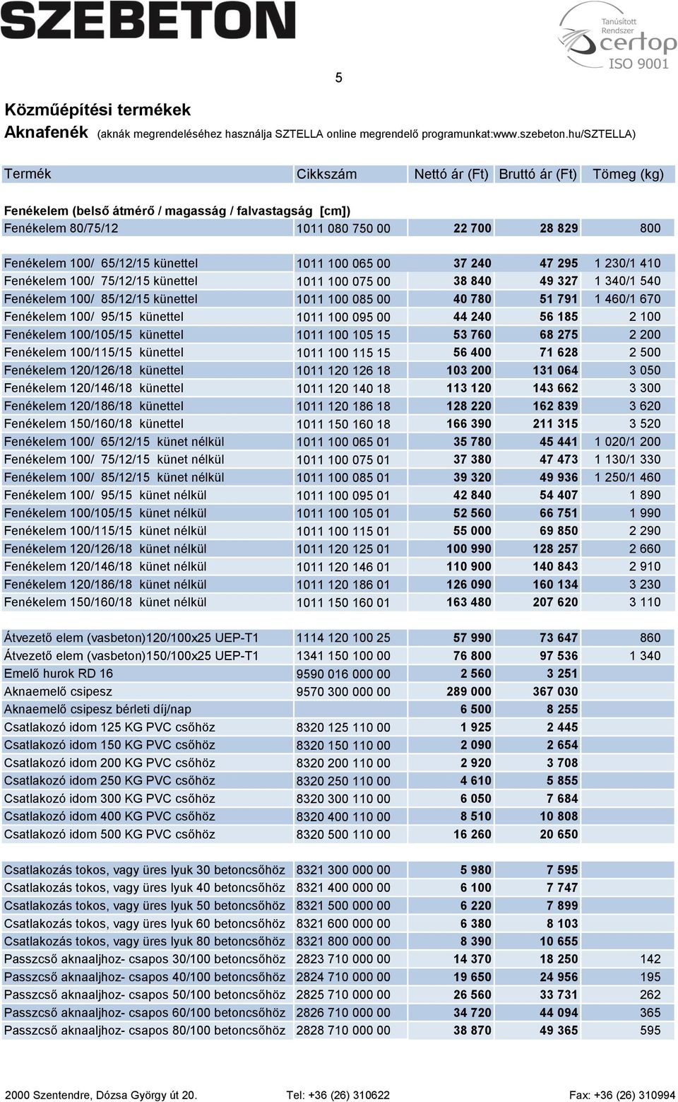 65/12/15 künettel 1011 100 065 00 37 240 47 295 1 230/1 410 Fenékelem 100/ 75/12/15 künettel 1011 100 075 00 38 840 49 327 1 340/1 540 Fenékelem 100/ 85/12/15 künettel 1011 100 085 00 40 780 51 791 1