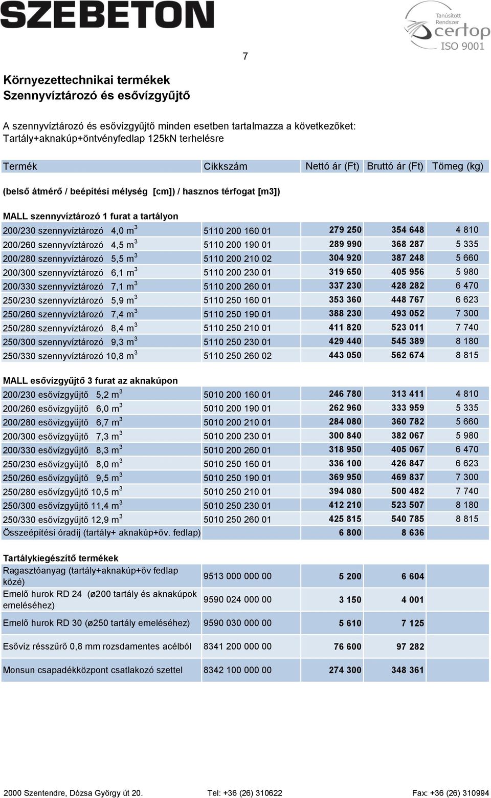 01 279 250 354 648 4 810 200/260 szennyvíztározó 4,5 m 3 5110 200 190 01 289 990 368 287 5 335 200/280 szennyvíztározó 5,5 m 3 5110 200 210 02 304 920 387 248 5 660 200/300 szennyvíztározó 6,1 m 3