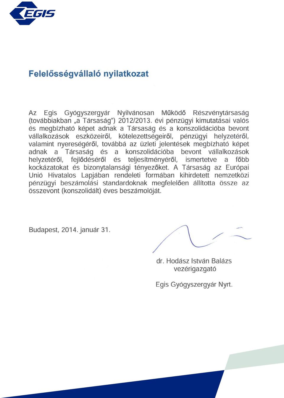 üzleti jelentések megbízható képet adnak a Társaság és a konszolidációba bevont vállalkozások helyzetéről, fejlődéséről és teljesítményéről, ismertetve a főbb kockázatokat és bizonytalansági