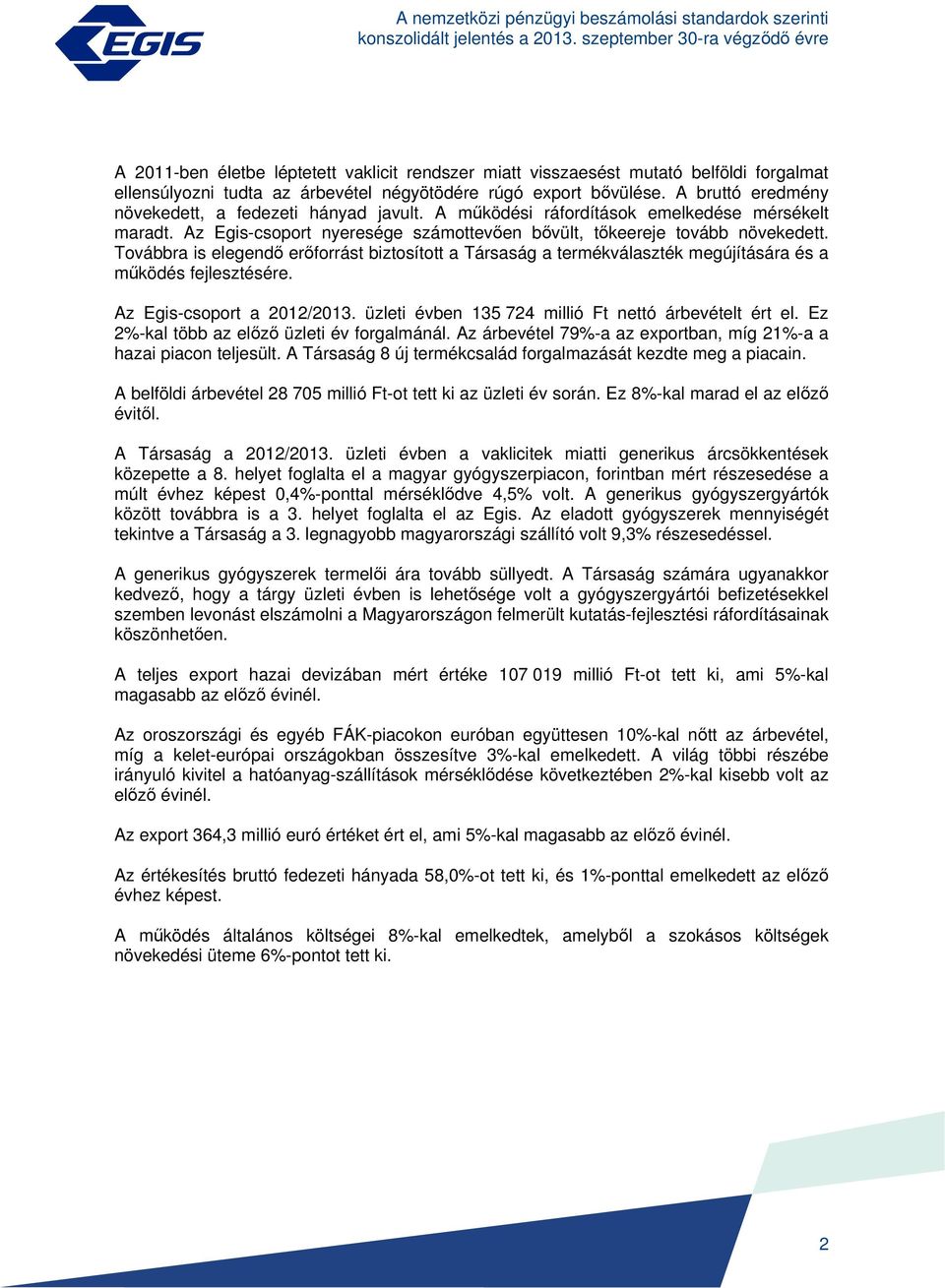 A bruttó eredmény növekedett, a fedezeti hányad javult. A működési ráfordítások emelkedése mérsékelt maradt. Az Egis-csoport nyeresége számottevően bővült, tőkeereje tovább növekedett.