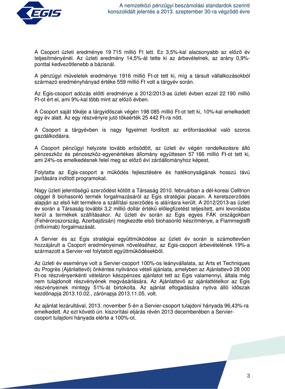 A pénzügyi műveletek eredménye 1916 millió Ft-ot tett ki, míg a társult vállalkozásokból származó eredményhányad értéke 559 millió Ft volt a tárgyév során.