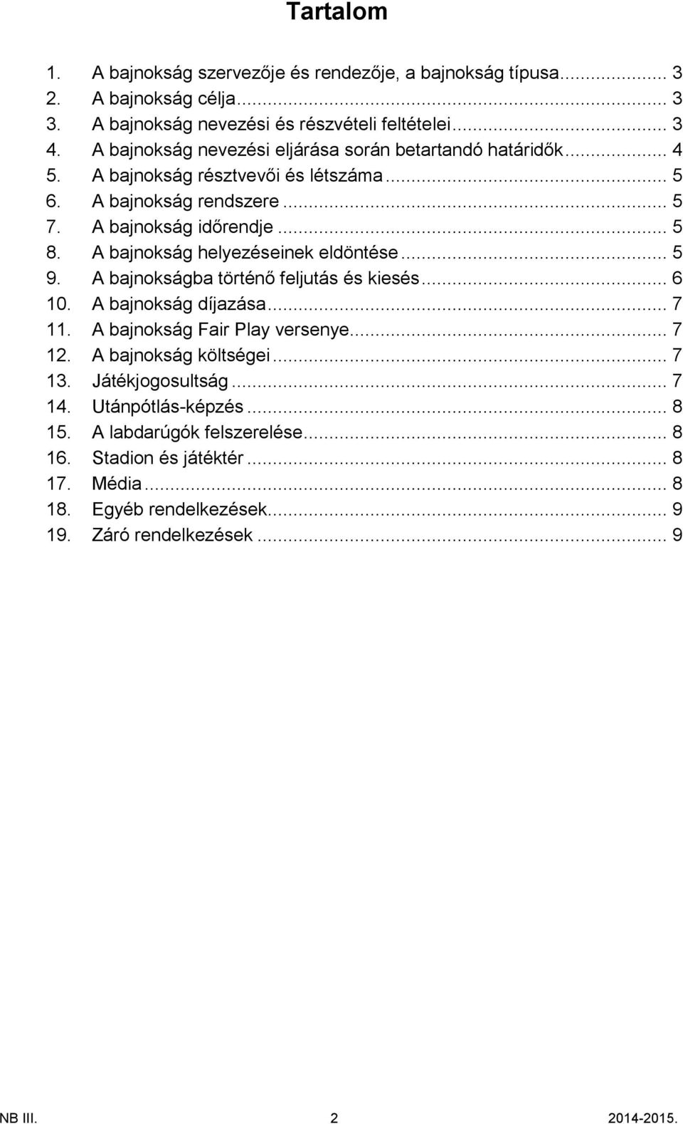 A bajnokság helyezéseinek eldöntése... 5 9. A bajnokságba történő feljutás és kiesés... 6 10. A bajnokság díjazása... 7 11. A bajnokság Fair Play versenye... 7 12.