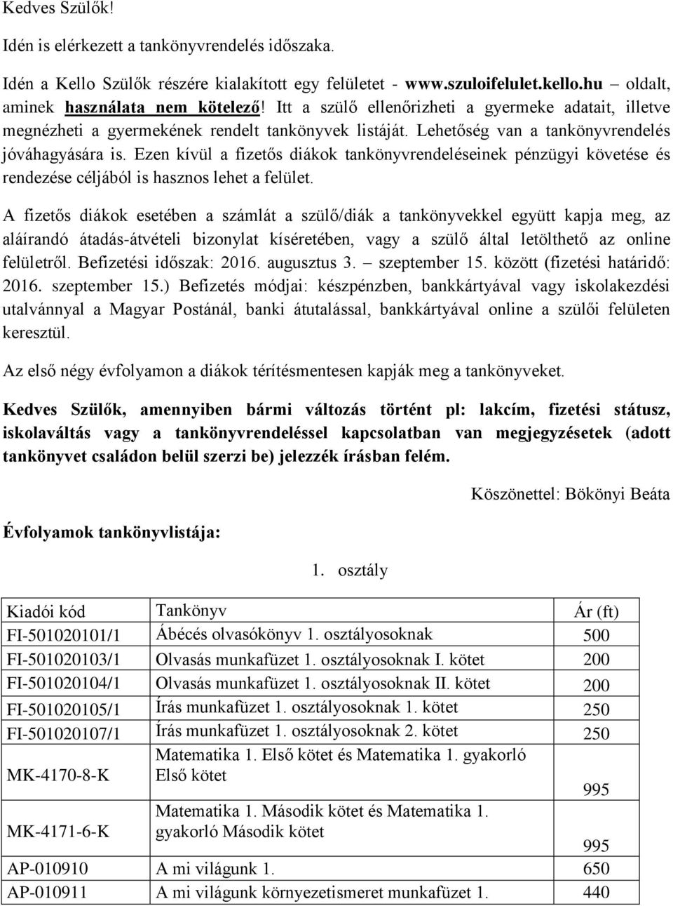 Ezen kívül a fizetős diákok tankönyvrendeléseinek pénzügyi követése és rendezése céljából is hasznos lehet a felület.