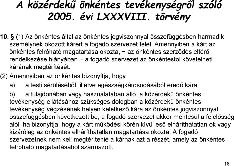 (2) Amennyiben az önkéntes bizonyítja, hogy a) a testi sérüléséből, illetve egészségkárosodásából eredő kára, b) a tulajdonában vagy használatában álló, a közérdekű önkéntes tevékenység ellátásához