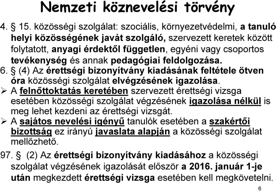 annak pedagógiai feldolgozása. 6. (4) Az érettségi bizonyítvány kiadásának feltétele ötven óra közösségi szolgálat elvégzésének igazolása.