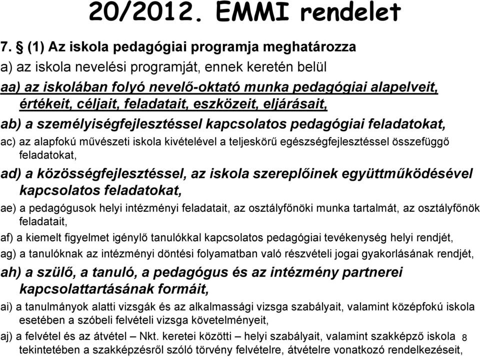 eszközeit, eljárásait, ab) a személyiségfejlesztéssel kapcsolatos pedagógiai feladatokat, ac) az alapfokú művészeti iskola kivételével a teljeskörű egészségfejlesztéssel összefüggő feladatokat, ad) a