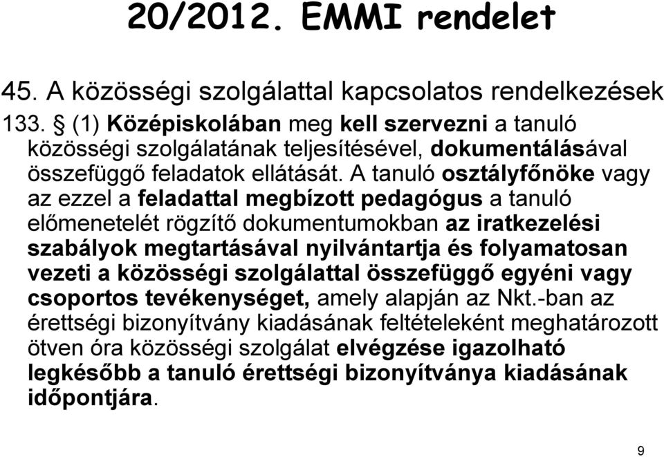 A tanuló osztályfőnöke vagy az ezzel a feladattal megbízott pedagógus a tanuló előmenetelét rögzítő dokumentumokban az iratkezelési szabályok megtartásával nyilvántartja és