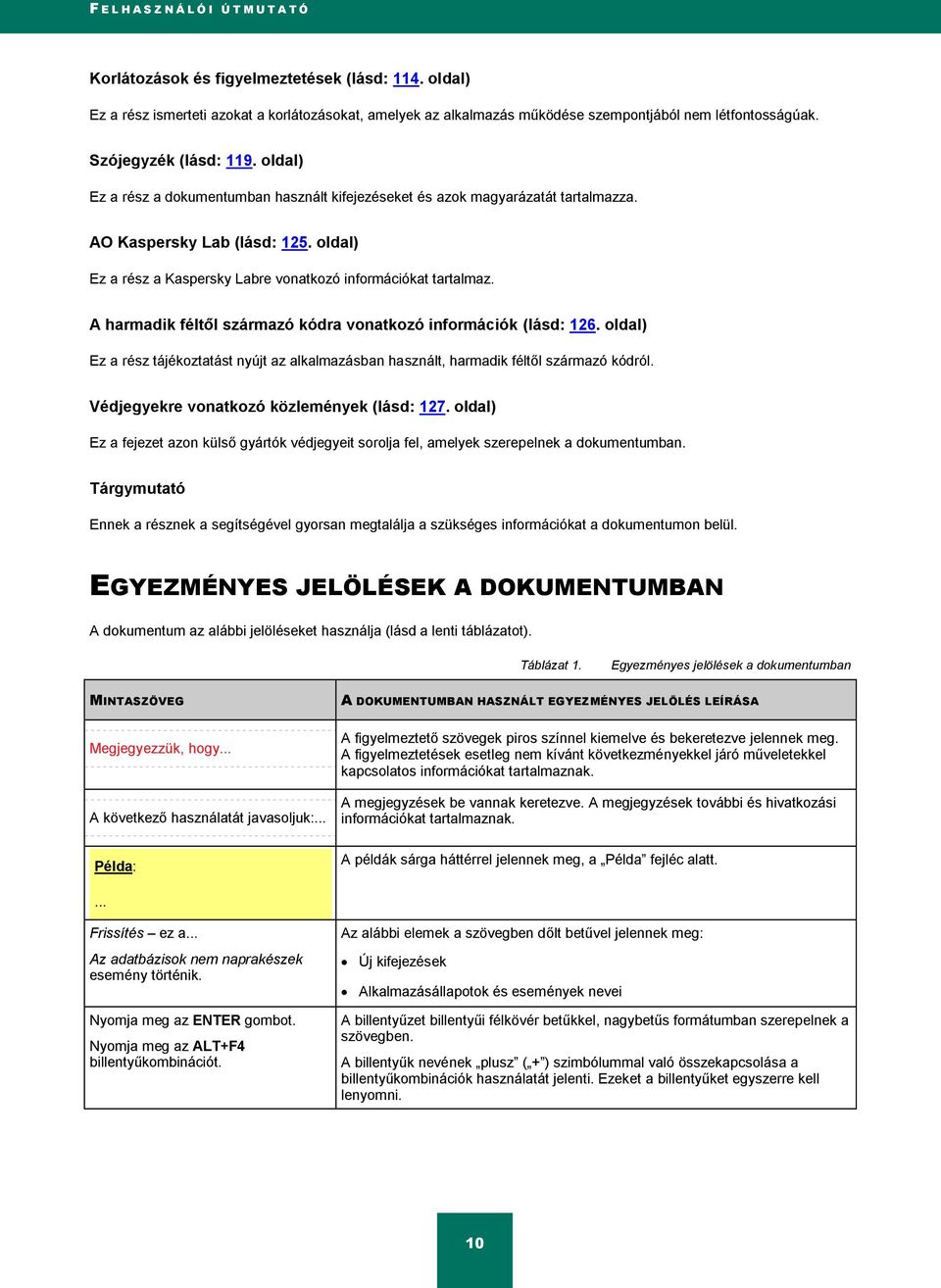 oldal) Ez a rész a dokumentumban használt kifejezéseket és azok magyarázatát tartalmazza. AO Kaspersky Lab (lásd: 125. oldal) Ez a rész a Kaspersky Labre vonatkozó információkat tartalmaz.