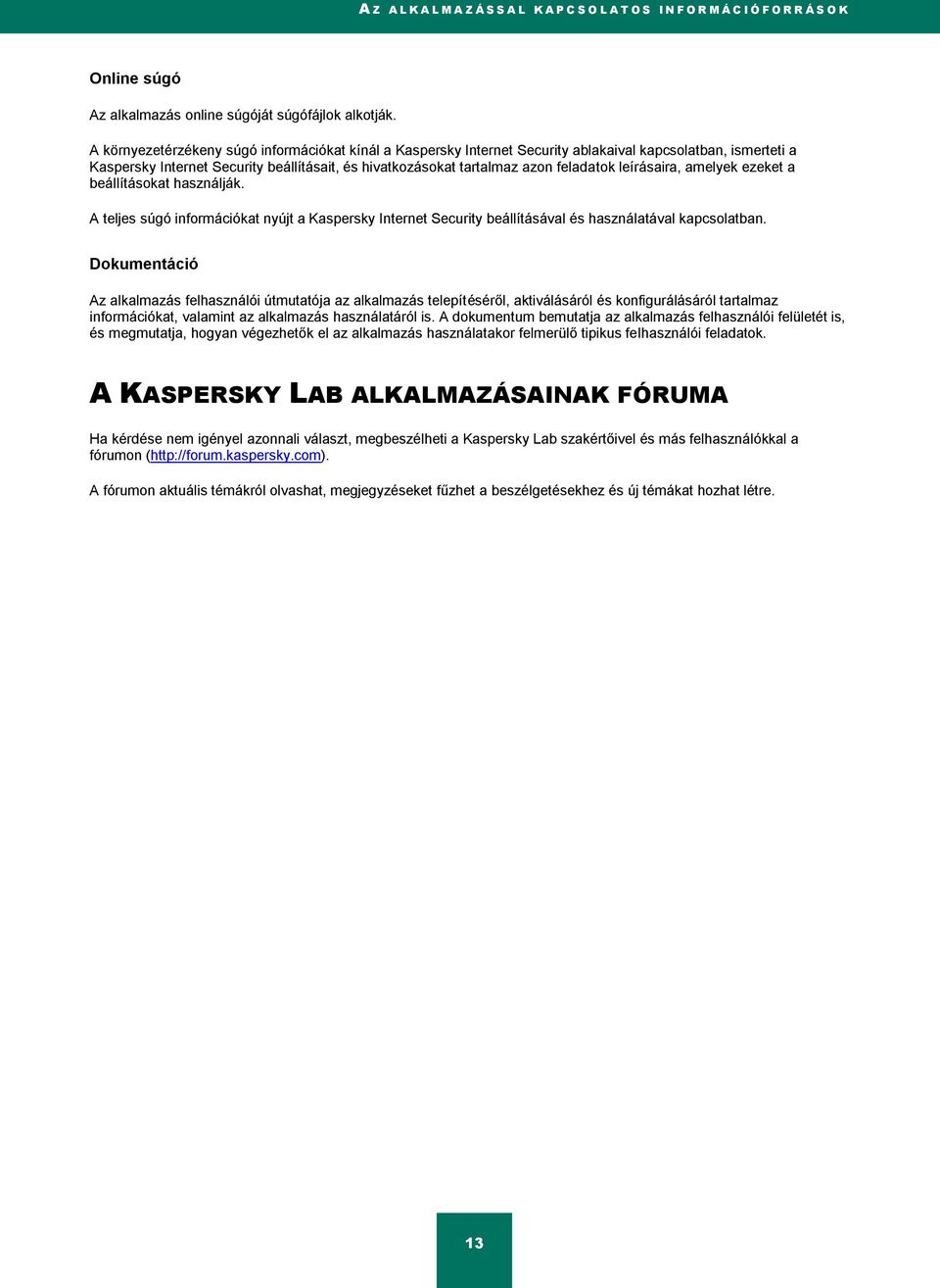 leírásaira, amelyek ezeket a beállításokat használják. A teljes súgó információkat nyújt a Kaspersky Internet Security beállításával és használatával kapcsolatban.