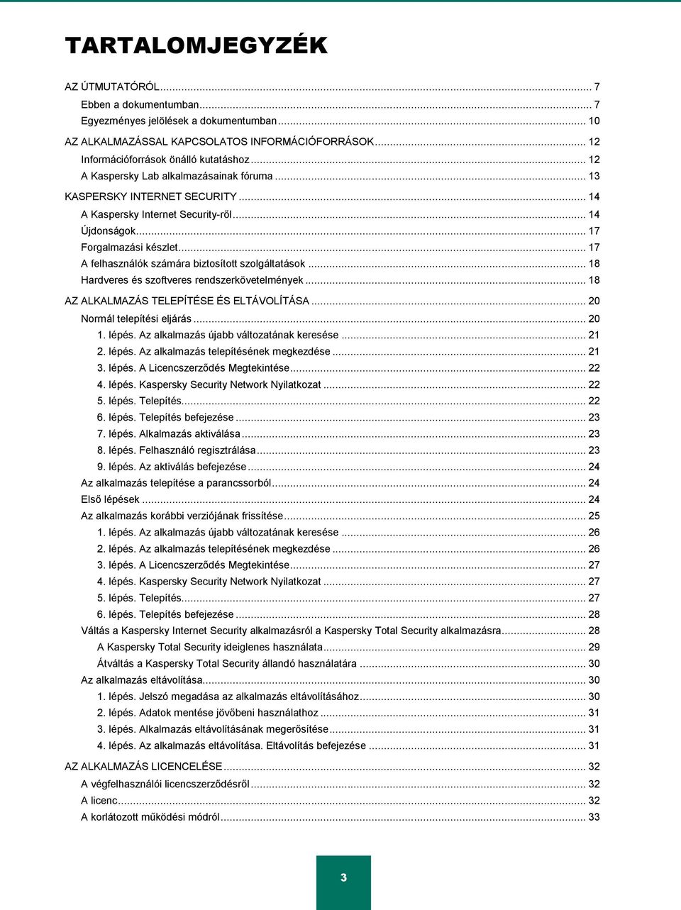 .. 17 A felhasználók számára biztosított szolgáltatások... 18 Hardveres és szoftveres rendszerkövetelmények... 18 AZ ALKALMAZÁS TELEPÍTÉSE ÉS ELTÁVOLÍTÁSA... 20 Normál telepítési eljárás... 20 1.