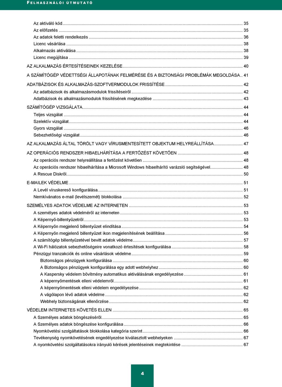 .. 42 Az adatbázisok és alkalmazásmodulok frissítéseiről... 42 Adatbázisok és alkalmazásmodulok frissítésének megkezdése... 43 SZÁMÍTÓGÉP VIZSGÁLATA... 44 Teljes vizsgálat... 44 Szelektív vizsgálat.