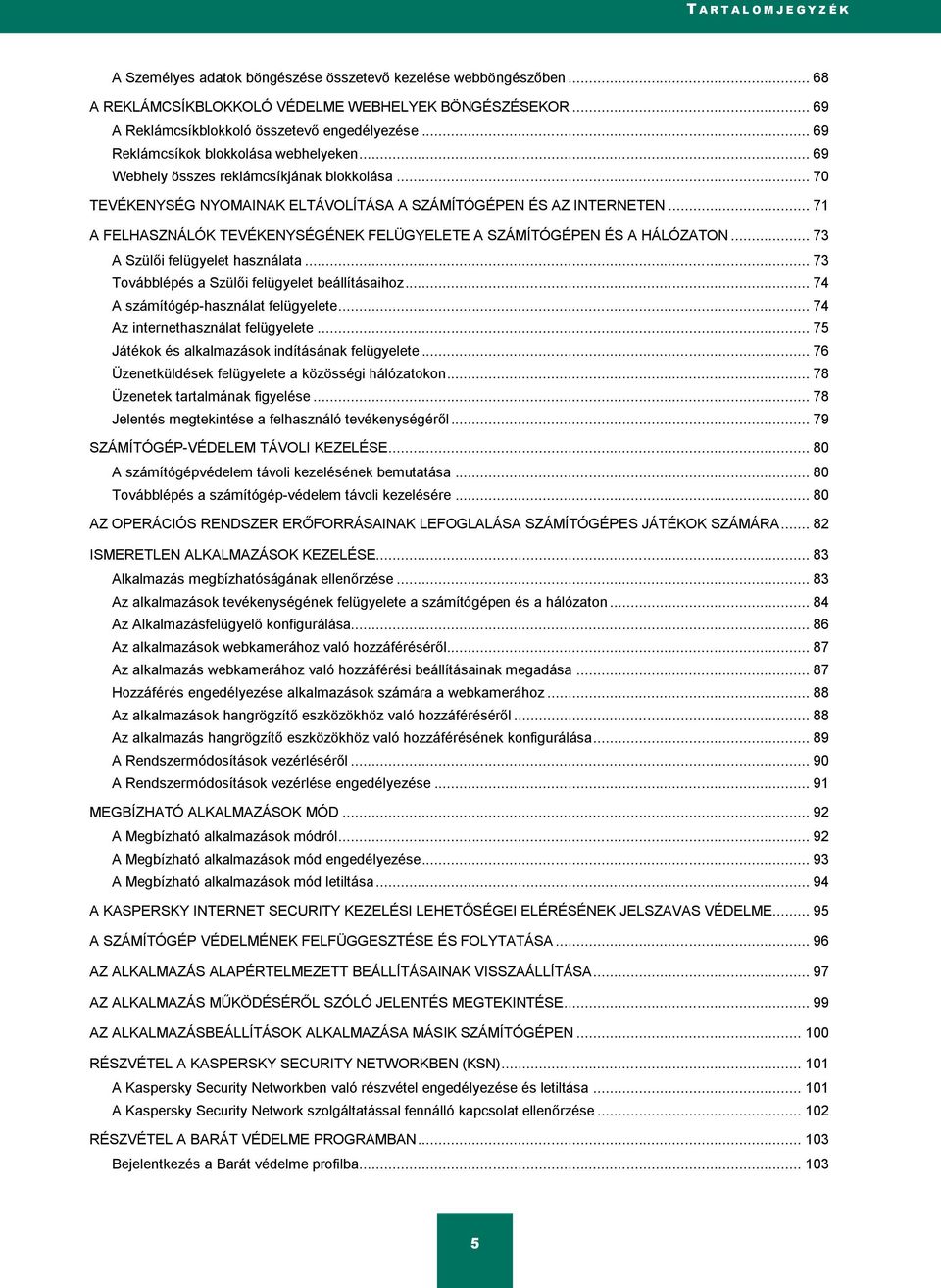 .. 70 TEVÉKENYSÉG NYOMAINAK ELTÁVOLÍTÁSA A SZÁMÍTÓGÉPEN ÉS AZ INTERNETEN... 71 A FELHASZNÁLÓK TEVÉKENYSÉGÉNEK FELÜGYELETE A SZÁMÍTÓGÉPEN ÉS A HÁLÓZATON... 73 A Szülői felügyelet használata.