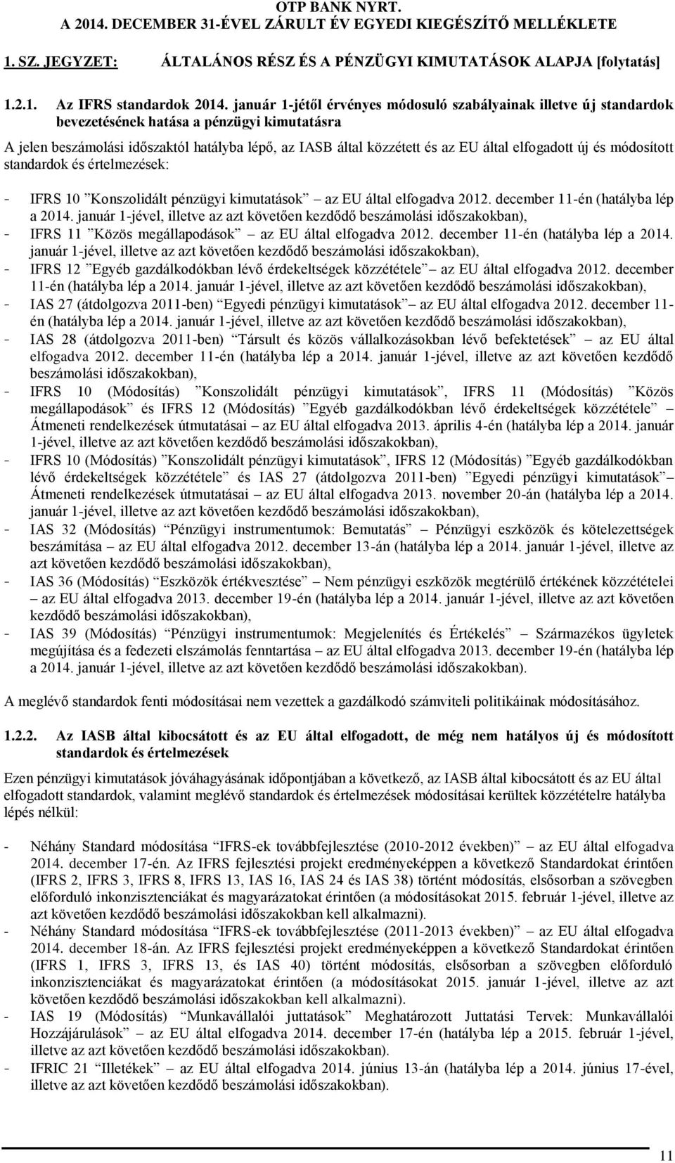 elfogadott új és módosított standardok és értelmezések: - IFRS 10 Konszolidált pénzügyi kimutatások az EU által elfogadva 2012. december 11-én (hatályba lép a 2014.