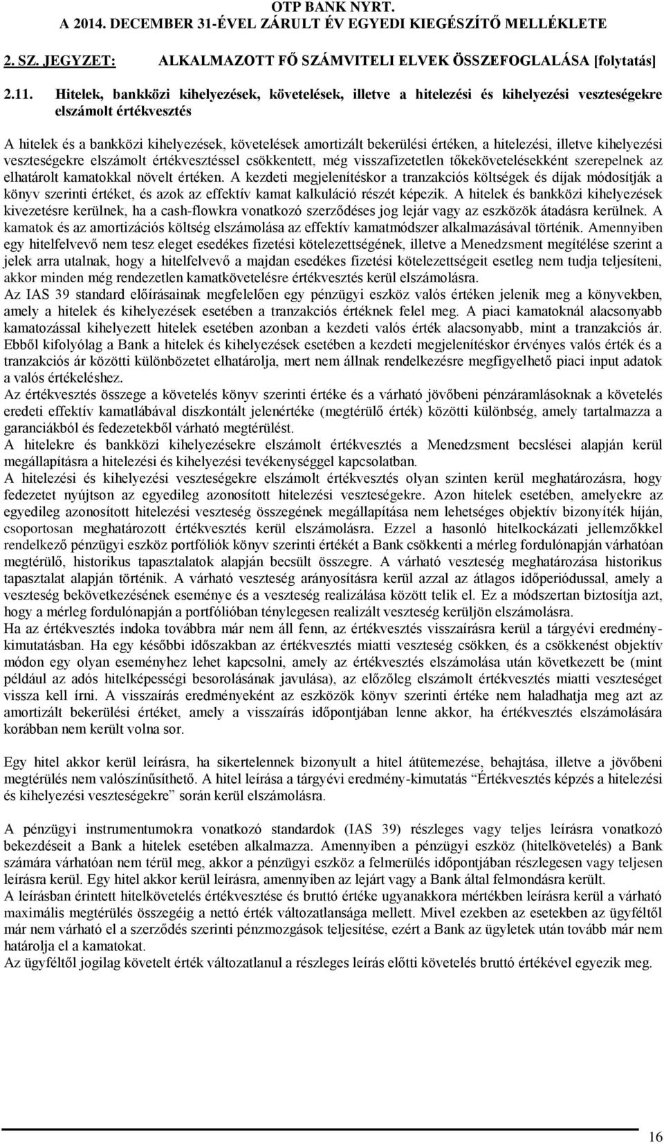 a hitelezési, illetve kihelyezési veszteségekre elszámolt értékvesztéssel csökkentett, még visszafizetetlen tőkekövetelésekként szerepelnek az elhatárolt kamatokkal növelt értéken.