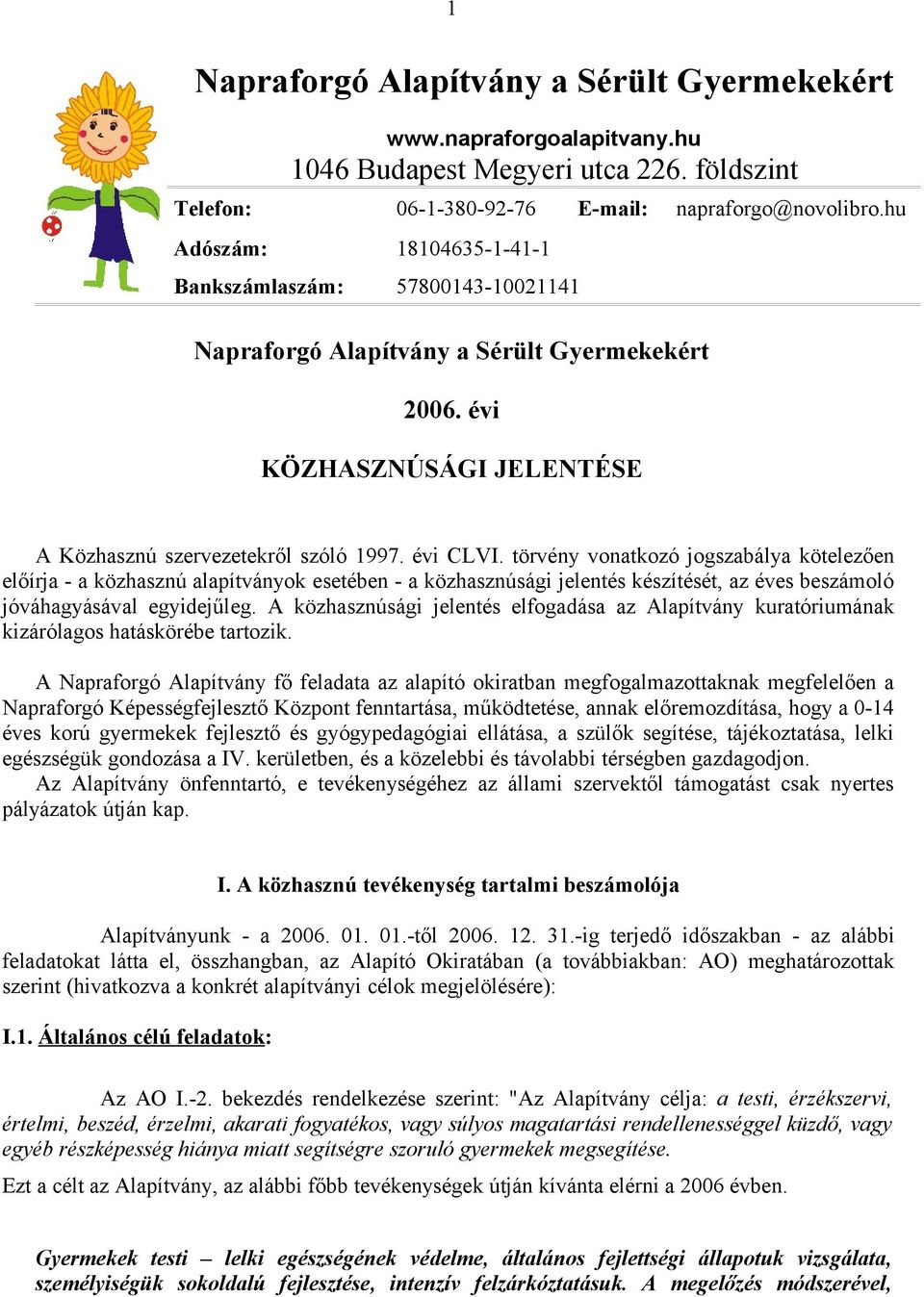 törvény vonatkozó jogszabálya kötelezően előírja - a közhasznú alapítványok esetében - a közhasznúsági jelentés készítését, az éves beszámoló jóváhagyásával egyidejűleg.