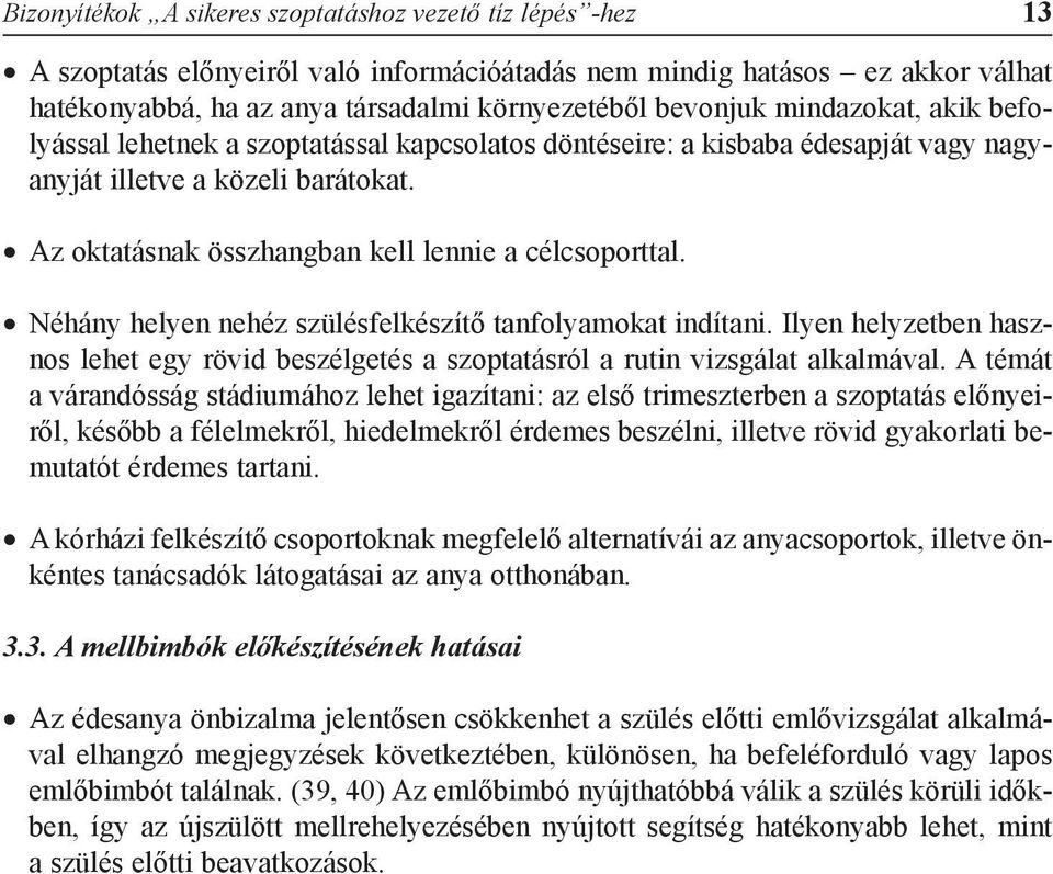 Néhány helyen nehéz szülésfelkészítõ tanfolyamokat indítani. Ilyen helyzetben hasznos lehet egy rövid beszélgetés a szoptatásról a rutin vizsgálat alkalmával.