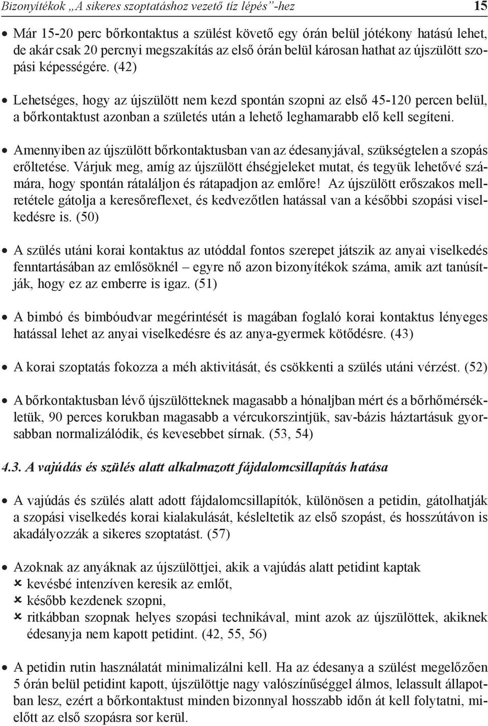 (42) Lehetséges, hogy az újszülött nem kezd spontán szopni az elsõ 45-120 percen belül, a bõrkontaktust azonban a születés után a lehetõ leghamarabb elõ kell segíteni.