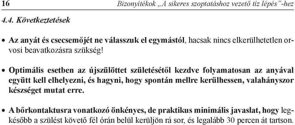 Optimális esetben az újszülöttet születésétõl kezdve folyamatosan az anyával együtt kell elhelyezni, és hagyni, hogy spontán mellre