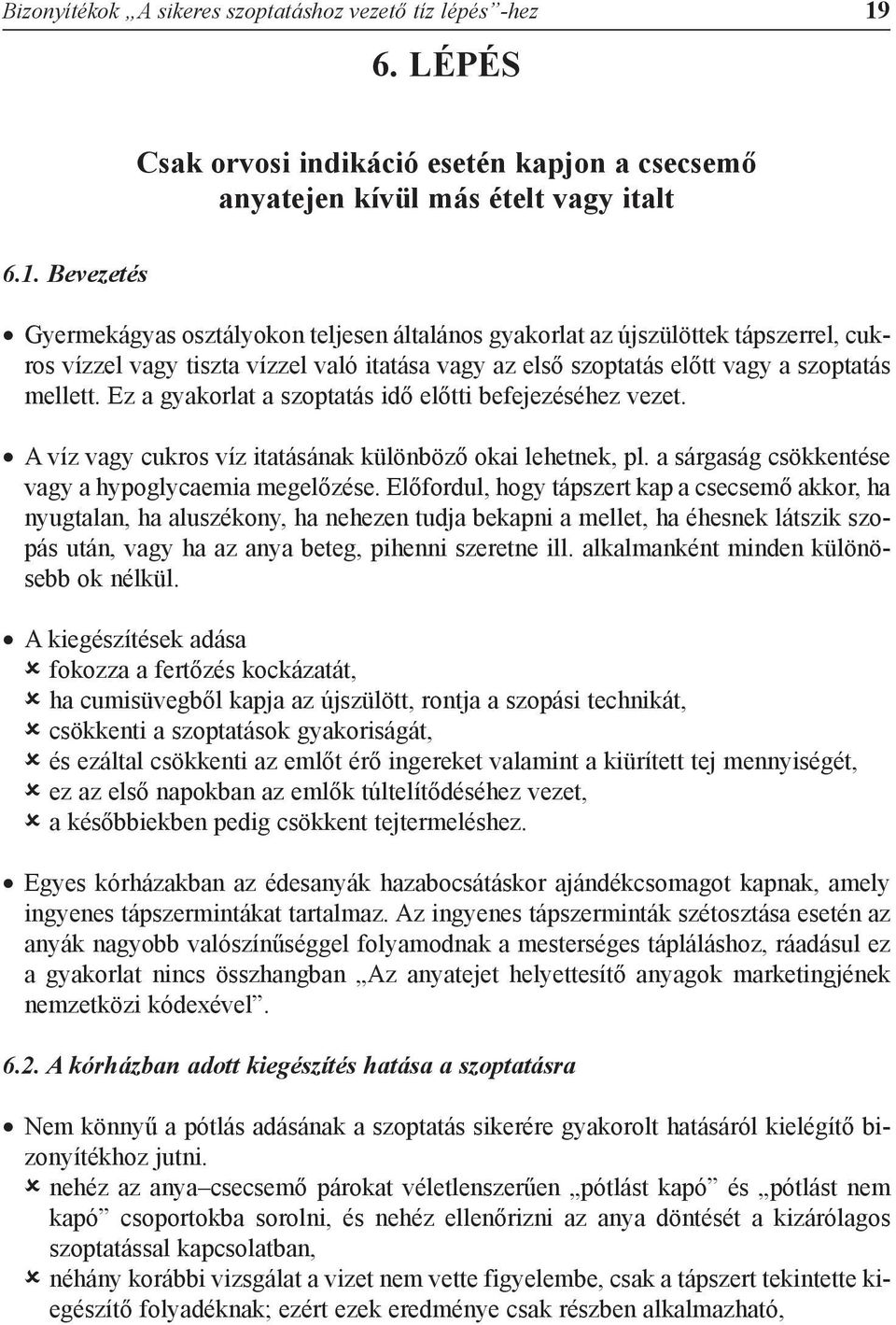 Bevezetés Gyermekágyas osztályokon teljesen általános gyakorlat az újszülöttek tápszerrel, cukros vízzel vagy tiszta vízzel való itatása vagy az elsõ szoptatás elõtt vagy a szoptatás mellett.