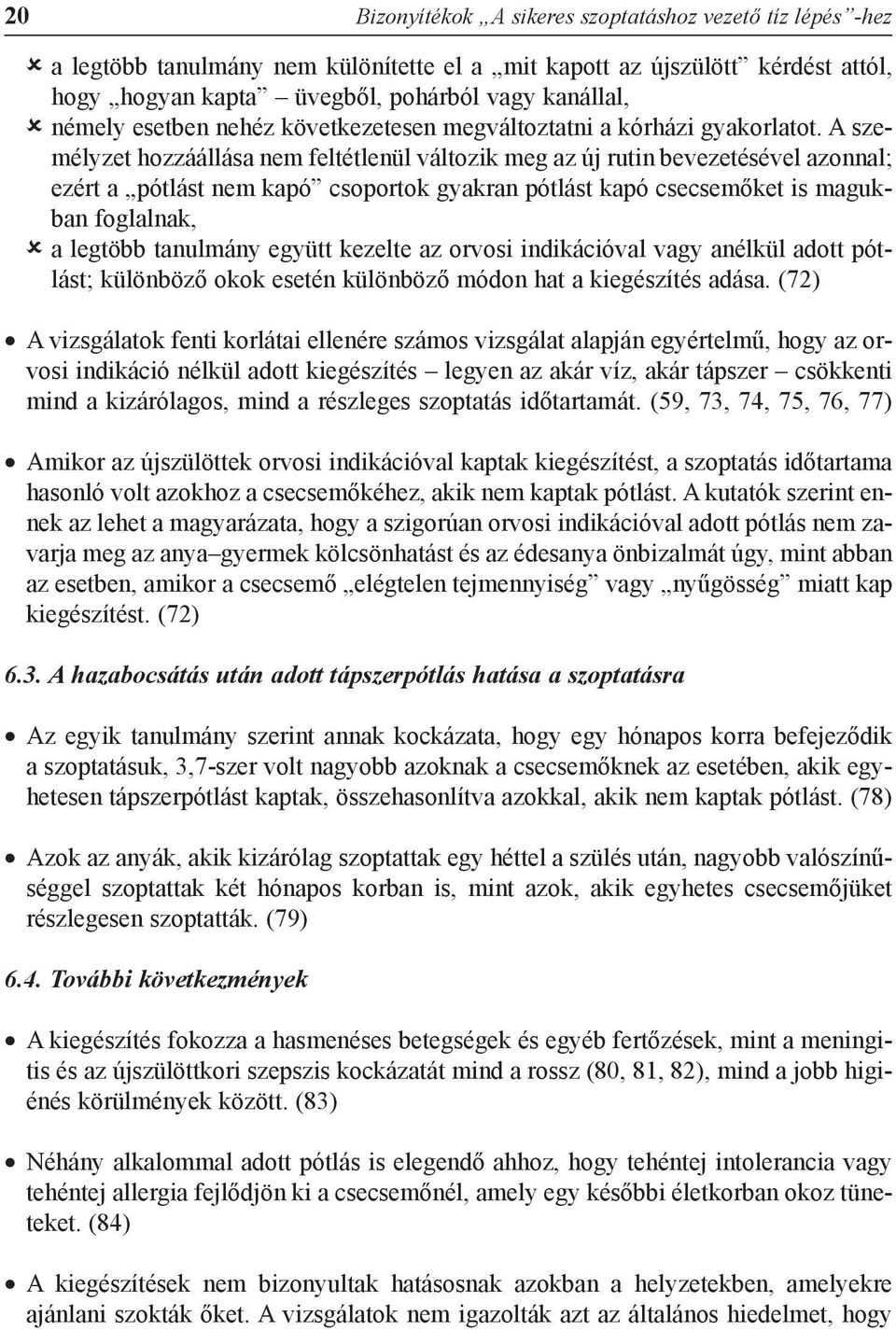 A személyzet hozzáállása nem feltétlenül változik meg az új rutin bevezetésével azonnal; ezért a pótlást nem kapó csoportok gyakran pótlást kapó csecsemõket is magukban foglalnak, a legtöbb tanulmány
