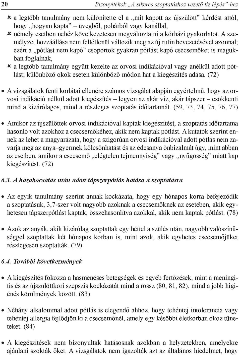 A személyzet hozzáállása nem feltétlenül változik meg az új rutin bevezetésével azonnal; ezért a pótlást nem kapó csoportok gyakran pótlást kapó csecsemõket is magukban foglalnak, a legtöbb tanulmány