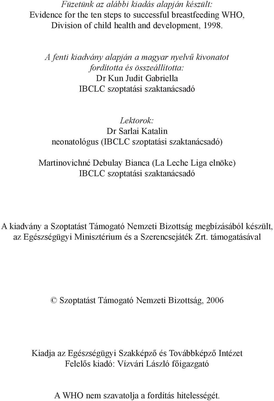 szoptatási szaktanácsadó) Martinovichné Debulay Bianca (La Leche Liga elnöke) IBCLC szoptatási szaktanácsadó A kiadvány a Szoptatást Támogató Nemzeti Bizottság megbízásából készült, az