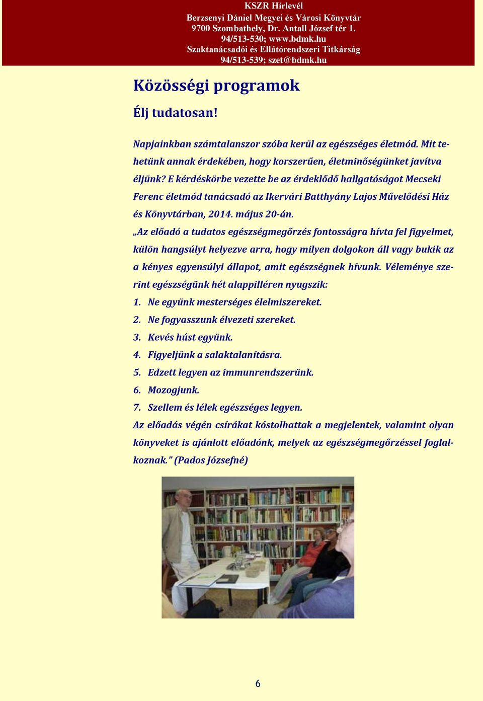 Az előadó a tudatos egészségmegőrzés fontosságra hívta fel figyelmet, külön hangsúlyt helyezve arra, hogy milyen dolgokon áll vagy bukik az a kényes egyensúlyi állapot, amit egészségnek hívunk.