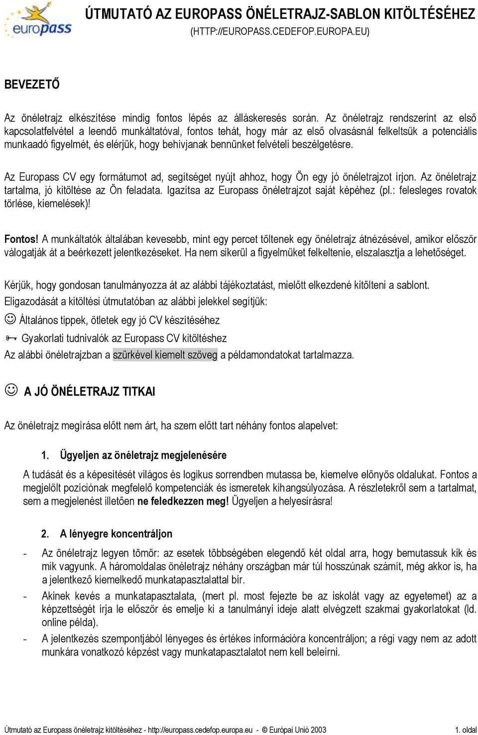 bennünket felvételi beszélgetésre. Az Europass CV egy formátumot ad, segítséget nyújt ahhoz, hogy Ön egy jó önéletrajzot írjon. Az önéletrajz tartalma, jó kitöltése az Ön feladata.