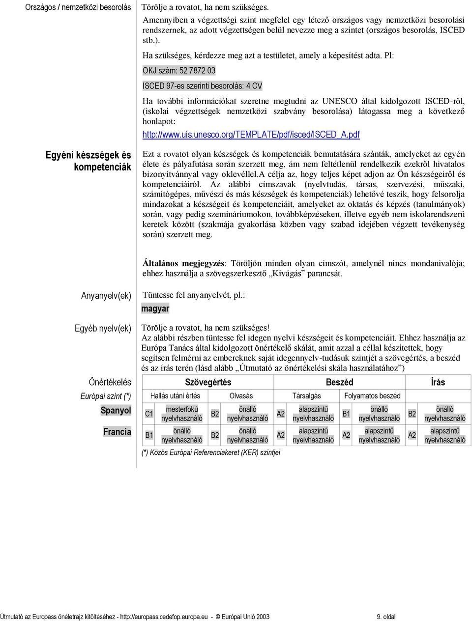 Pl: OKJ szám: 52 7872 03 ISCED 97-es szerinti besorolás: 4 CV Ha további információkat szeretne megtudni az UNESCO által kidolgozott ISCED-ről, (iskolai végzettségek nemzetközi szabvány besorolása)