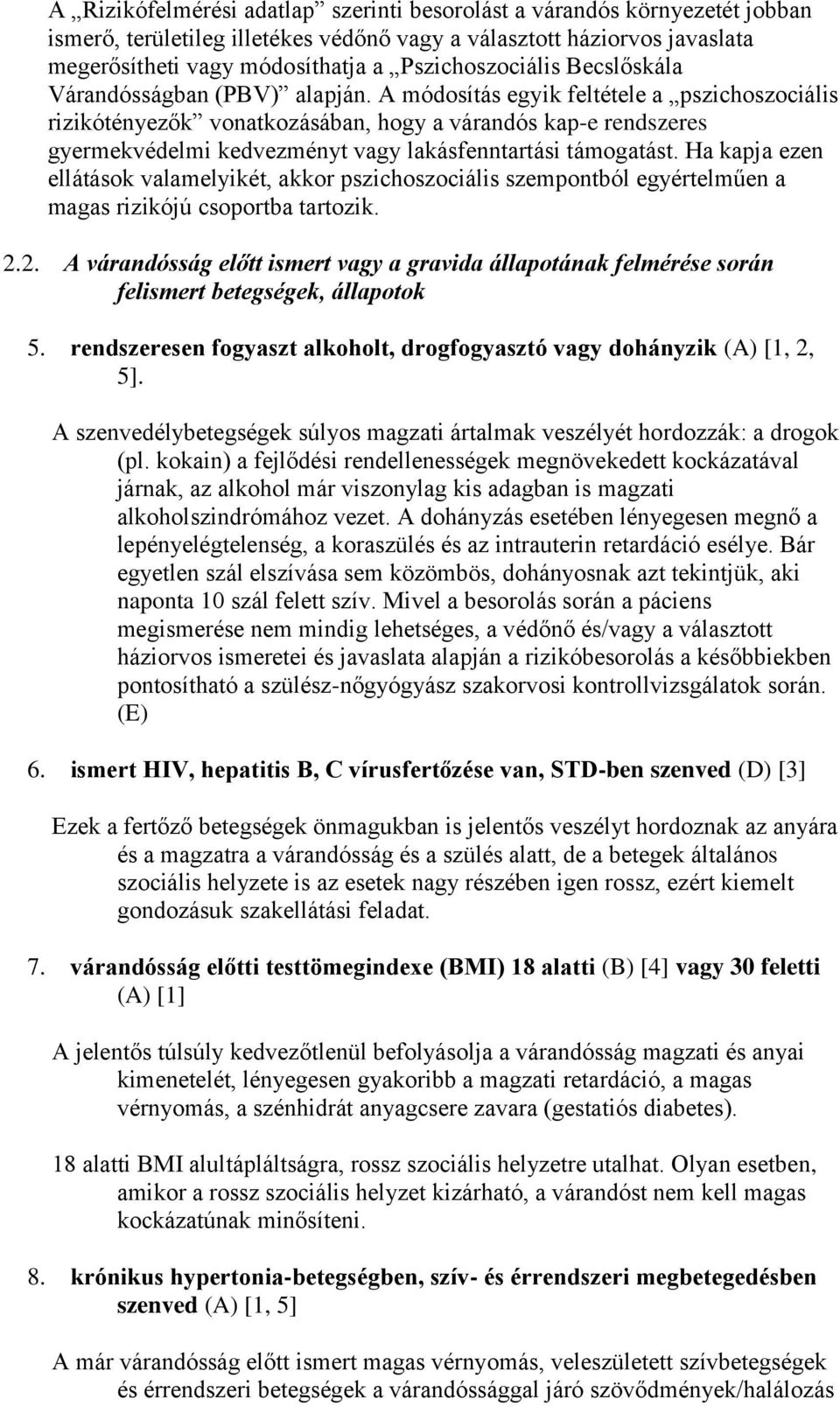 A módosítás egyik feltétele a pszichoszociális rizikótényezők vonatkozásában, hogy a várandós kap-e rendszeres gyermekvédelmi kedvezményt vagy lakásfenntartási támogatást.