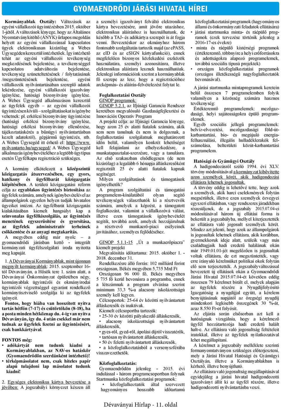 Így intézhető tehát az egyéni vállalkozói tevékenység megkezdésének bejelentése, a tevékenységgel kapcsolatos adatváltozás bejelentése, tevékenység szüneteltetésének / folytatásának /megszüntetésének