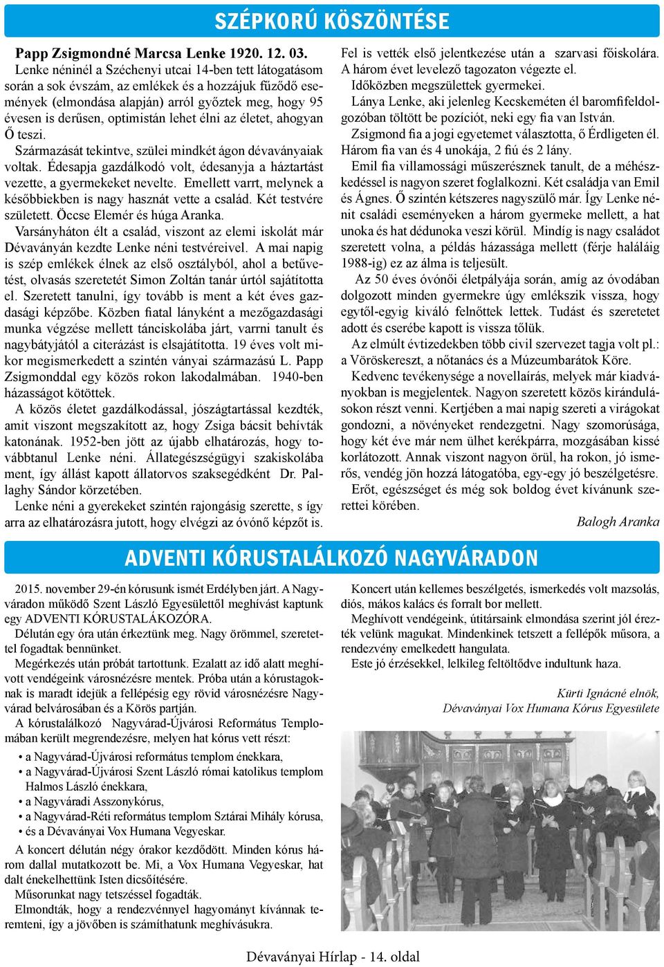 lehet élni az életet, ahogyan Ő teszi. Származását tekintve, szülei mindkét ágon dévaványaiak voltak. Édesapja gazdálkodó volt, édesanyja a háztartást vezette, a gyermekeket nevelte.