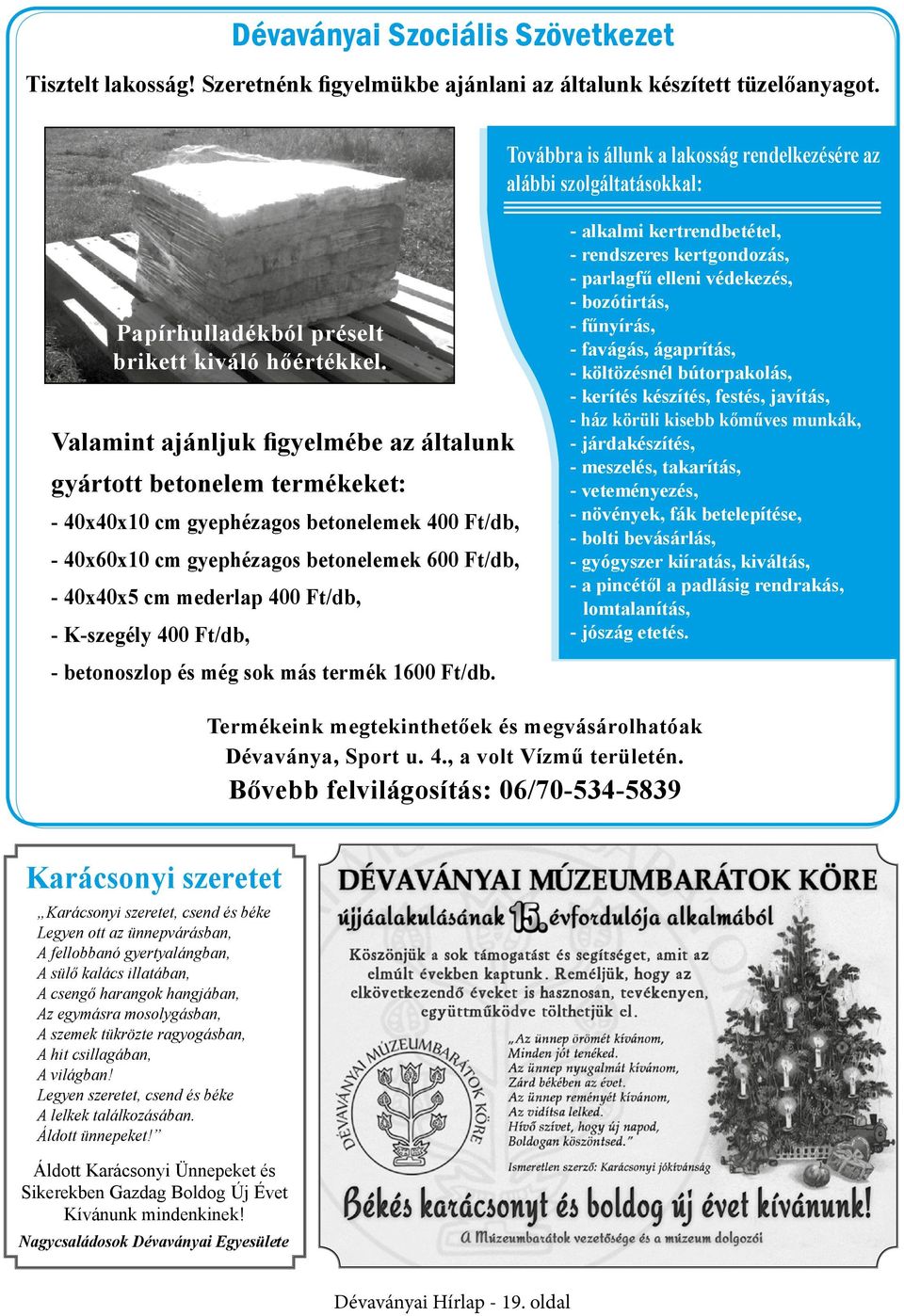 Valamint ajánljuk figyelmébe az általunk gyártott betonelem termékeket: - 40x40x10 cm gyephézagos betonelemek 400 Ft/db, - 40x60x10 cm gyephézagos betonelemek 600 Ft/db, - 40x40x5 cm mederlap 400