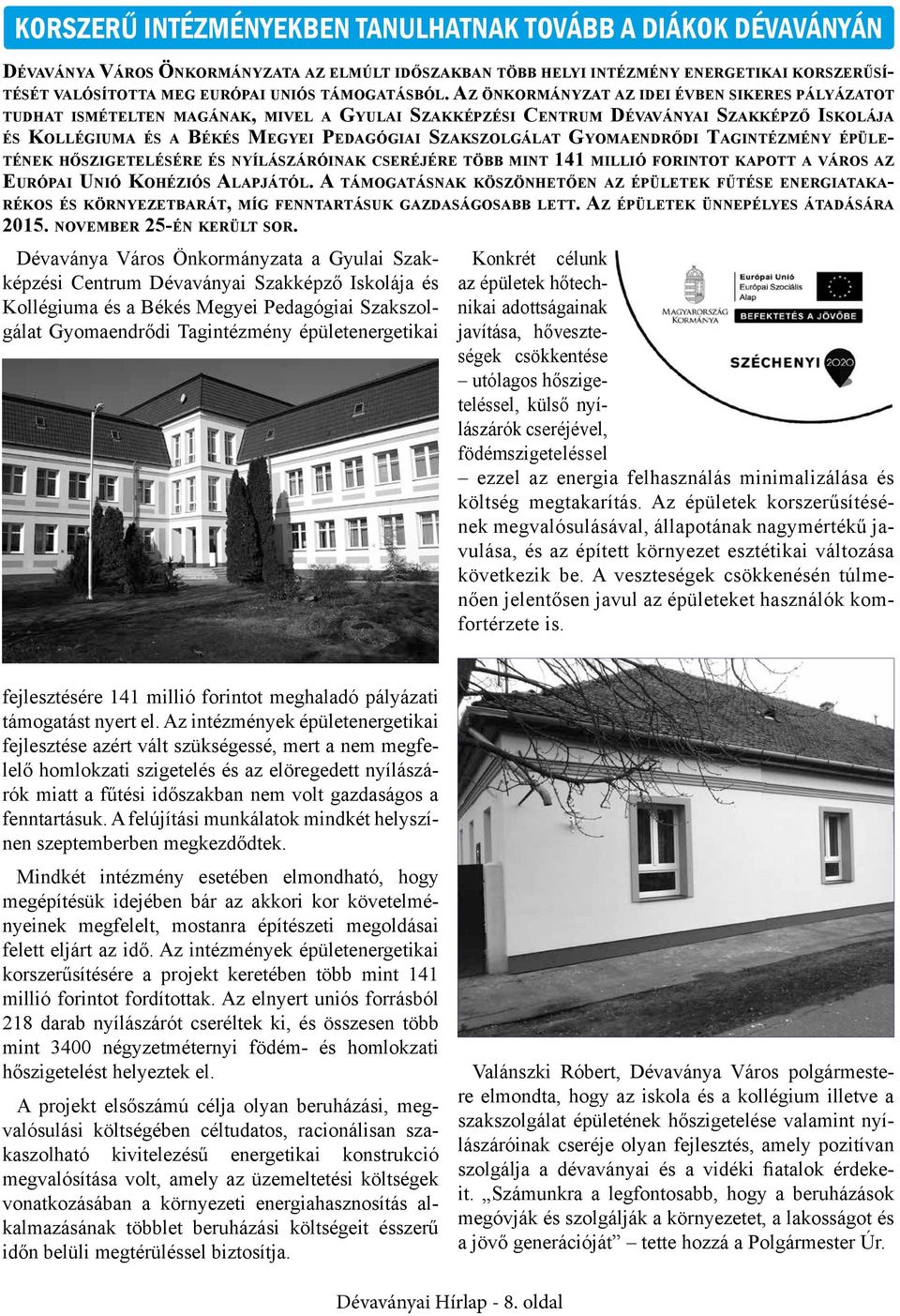 Az önkormányzat az idei évben sikeres pályázatot tudhat ismételten magának, mivel a Gyulai Szakképzési Centrum Dévaványai Szakképző Iskolája és Kollégiuma és a Békés Megyei Pedagógiai Szakszolgálat
