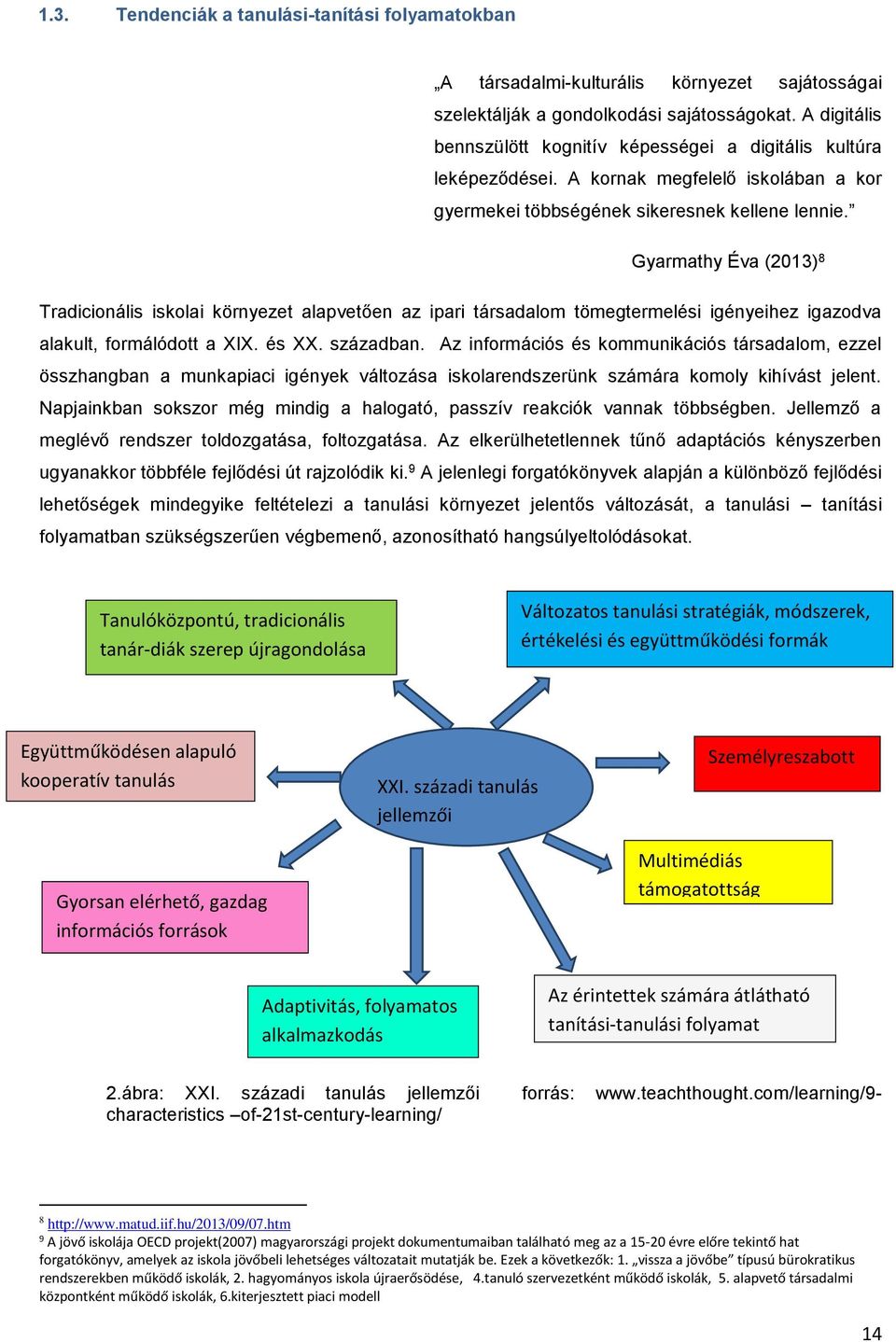 Gyarmathy Éva (2013) 8 Tradicionális iskolai környezet alapvetően az ipari társadalom tömegtermelési igényeihez igazodva alakult, formálódott a XIX. és XX. században.