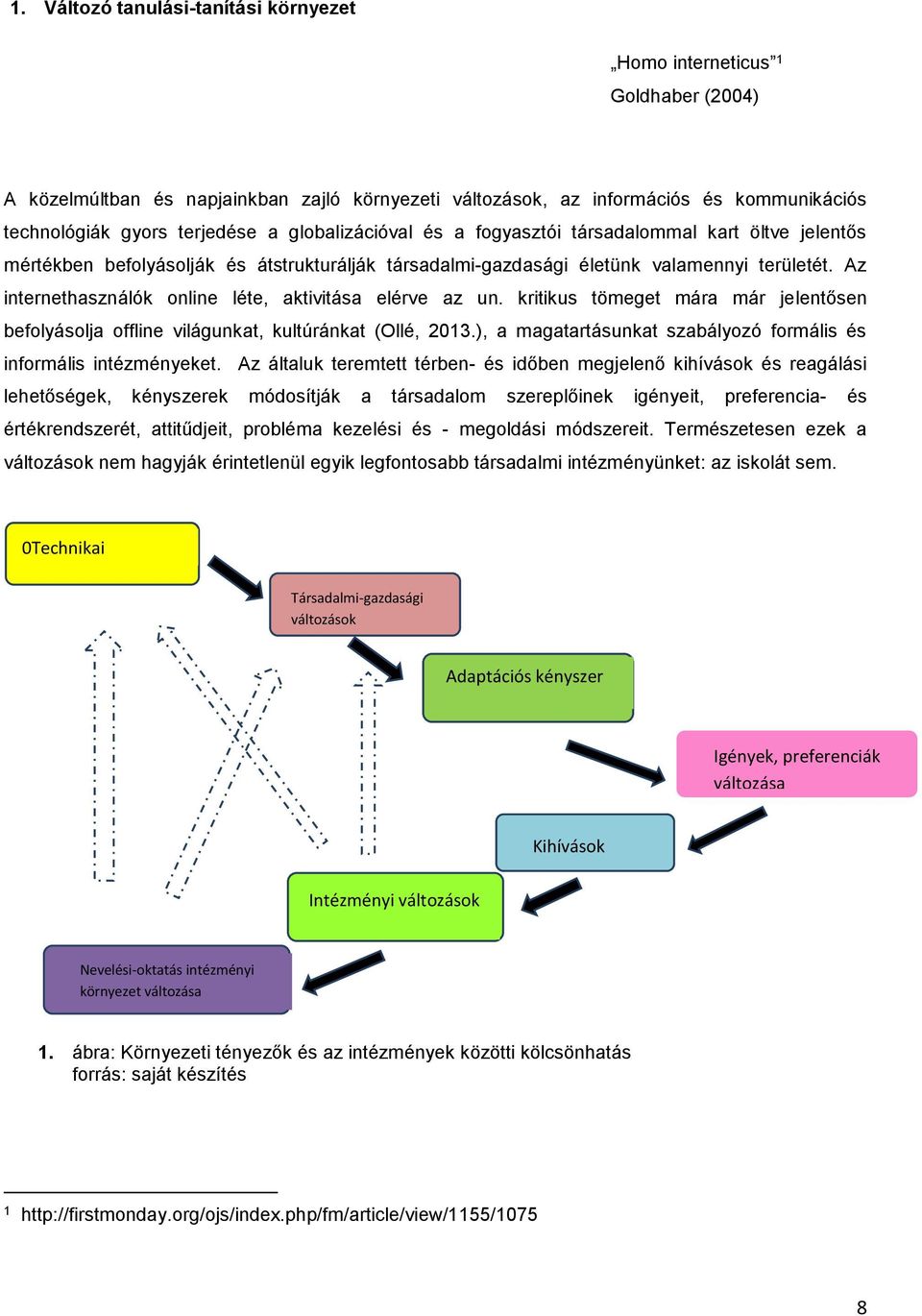 Az internethasználók online léte, aktivitása elérve az un. kritikus tömeget mára már jelentősen befolyásolja offline világunkat, kultúránkat (Ollé, 2013.