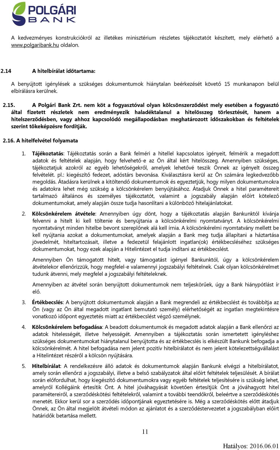 nem köt a fogyasztóval olyan kölcsönszerződést mely esetében a fogyasztó által fizetett részletek nem eredményezik haladéktalanul a hitelösszeg törlesztését, hanem a hitelszerződésben, vagy ahhoz