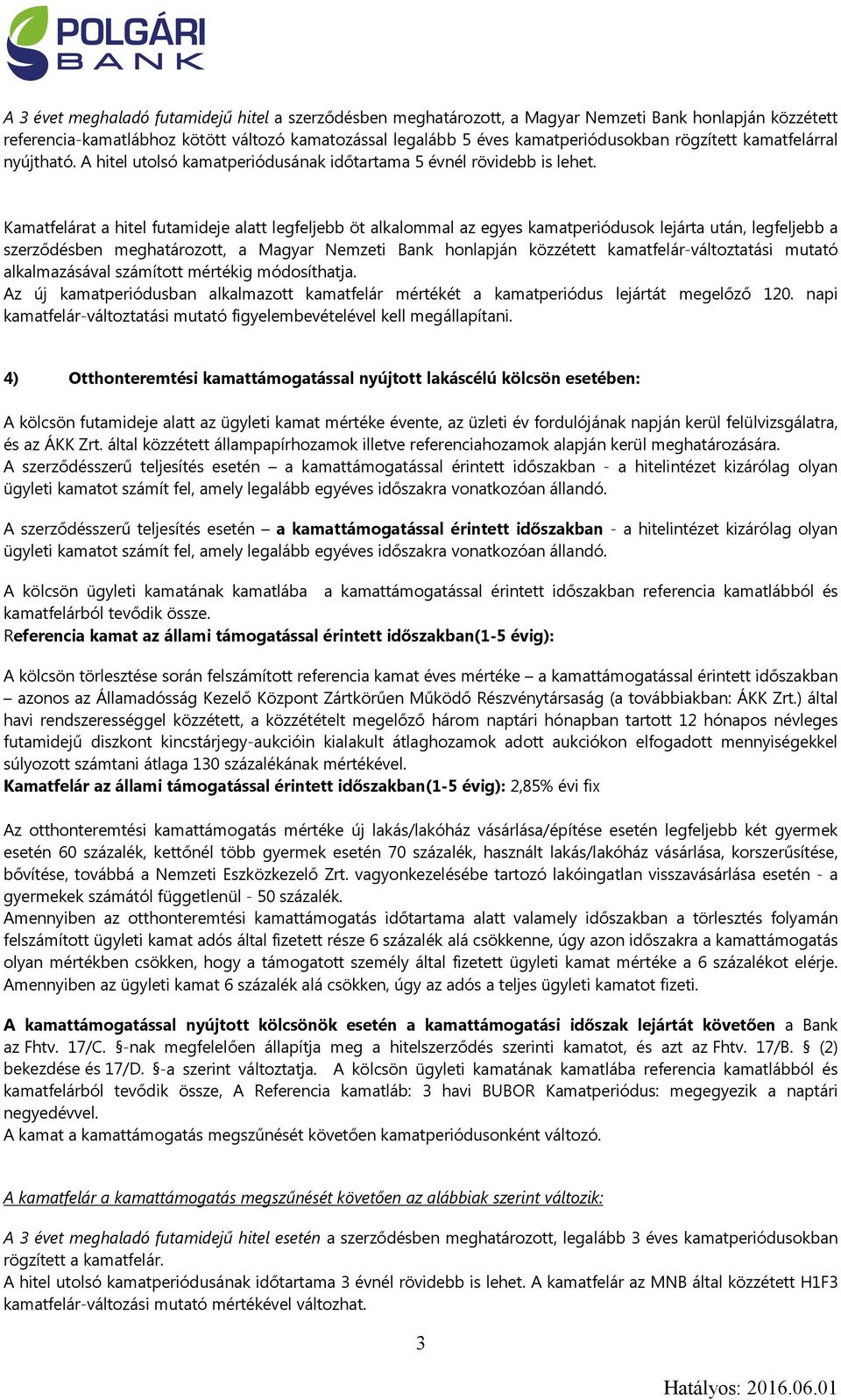 Kamatfelárat a hitel futamideje alatt legfeljebb öt alkalommal az egyes kamatperiódusok lejárta után, legfeljebb a szerződésben meghatározott, a Magyar Nemzeti Bank honlapján közzétett