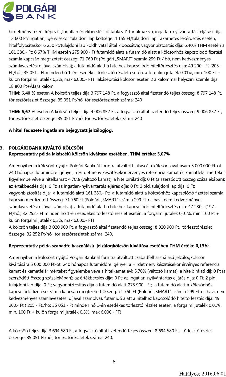 - Ft futamidő alatt a futamidő alatt a kölcsönhöz kapcsolódó fizetési számla kapcsán megfizetett összeg: 71 760 Ft (Polgári SMART számla 299 Ft / hó, nem kedvezményes számlavezetési díjával