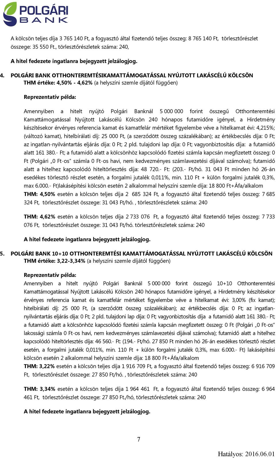 POLGÁRI BANK OTTHONTEREMTÉSIKAMATTÁMOGATÁSSAL NYÚJTOTT LAKÁSCÉLÚ KÖLCSÖN THM értéke: 4,50% - 4,62% (a helyszíni szemle díjától függően) Reprezentatív példa: Amennyiben a hitelt nyújtó Polgári Banknál