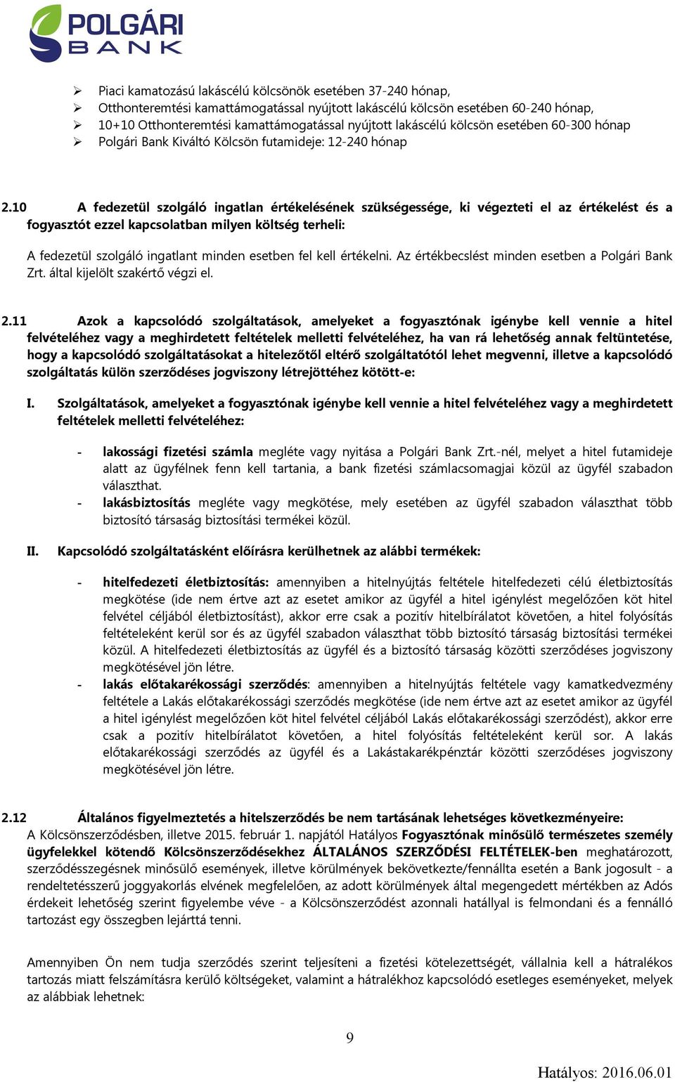 10 A fedezetül szolgáló ingatlan értékelésének szükségessége, ki végezteti el az értékelést és a fogyasztót ezzel kapcsolatban milyen költség terheli: A fedezetül szolgáló ingatlant minden esetben