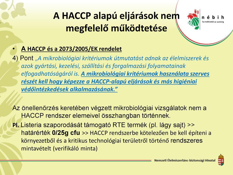 A mikrobiológiai kritériumok használata szerves részét kell hogy képezze a HACCP-alapú eljárások és más higiéniai védőintézkedések alkalmazásának.