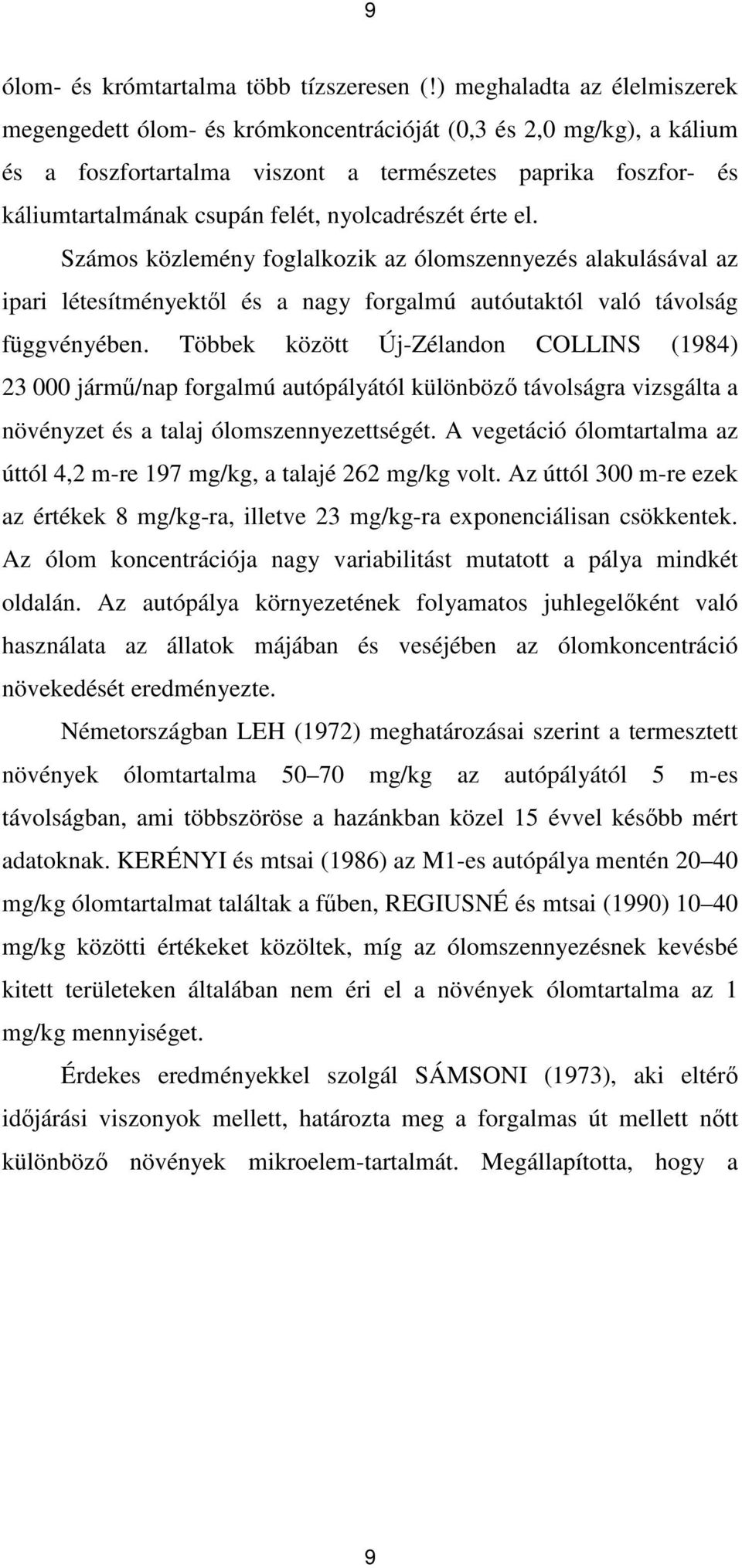 nyolcadrészét érte el. Számos közlemény foglalkozik az ólomszennyezés alakulásával az ipari létesítményektıl és a nagy forgalmú autóutaktól való távolság függvényében.