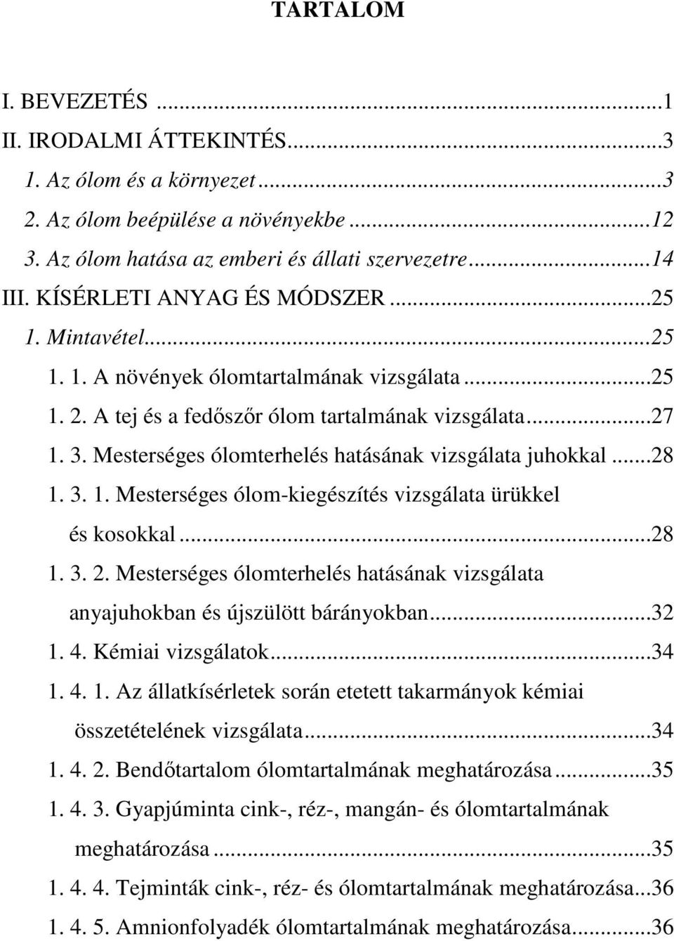 Mesterséges ólomterhelés hatásának vizsgálata juhokkal...28 1. 3. 1. Mesterséges ólom-kiegészítés vizsgálata ürükkel és kosokkal...28 1. 3. 2.