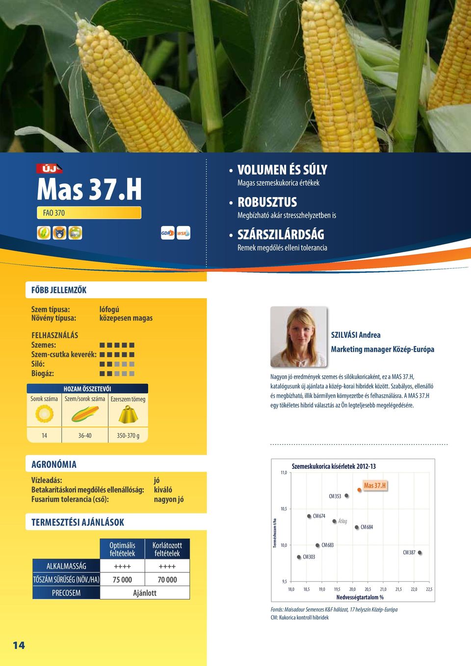 Szem-csutka keverék: Siló: Biogáz: Szilvási Andrea Marketing manager Közép-Európa Nagyon jó eredmények szemes és silókukoricaként, ez a MAS 37.