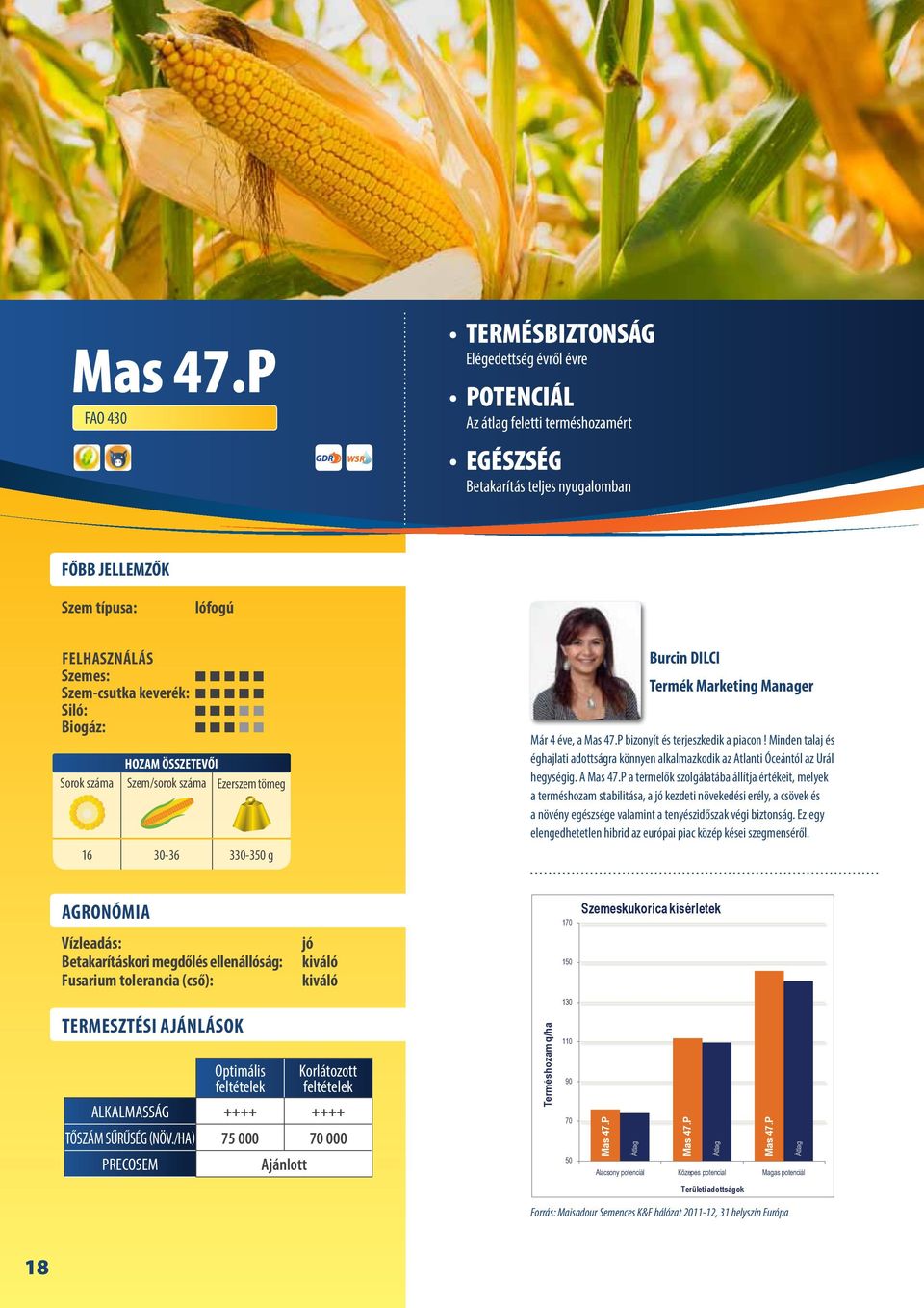 g Burcin DILCI Termék Marketing Manager Már 4 éve, a P bizonyít és terjeszkedik a piacon! Minden talaj és éghajlati adottságra könnyen alkalmazkodik az Atlanti Óceántól az Urál hegységig.